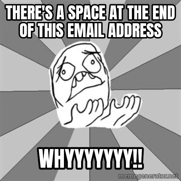 Whyyy??? meme: There's a space at the end of this email address / whyyyyyyy!!