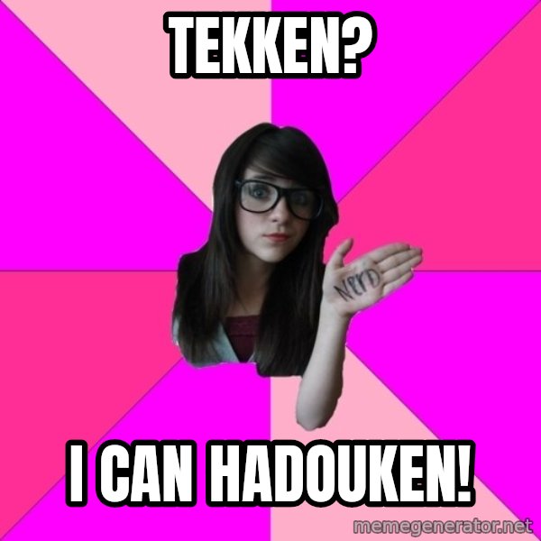 Idiot Nerd Girl meme: Tekken? / I can hadouken!