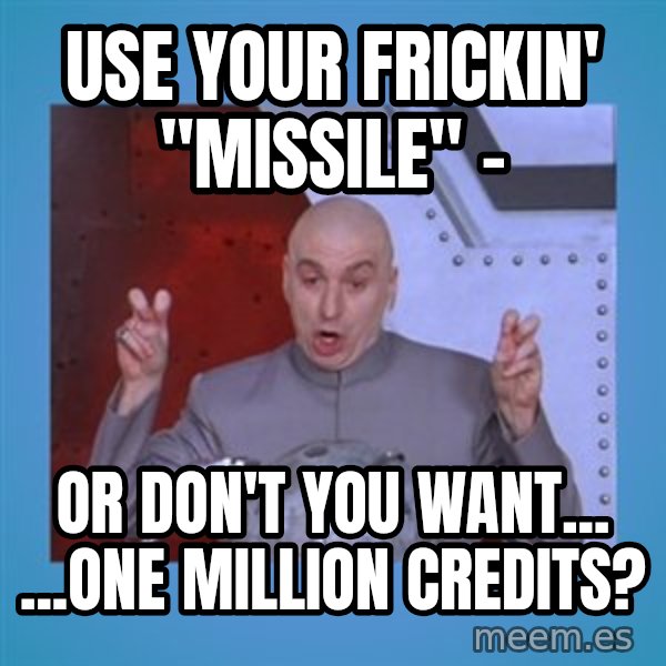 dr. evil laser meme: Use your frickin' "missile" - / or don't you want...          ...one million credits?