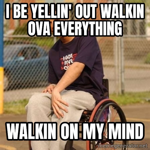 Drake Wheelchair meme: I be yellin' out Walkin ova everything / Walkin on my mind
