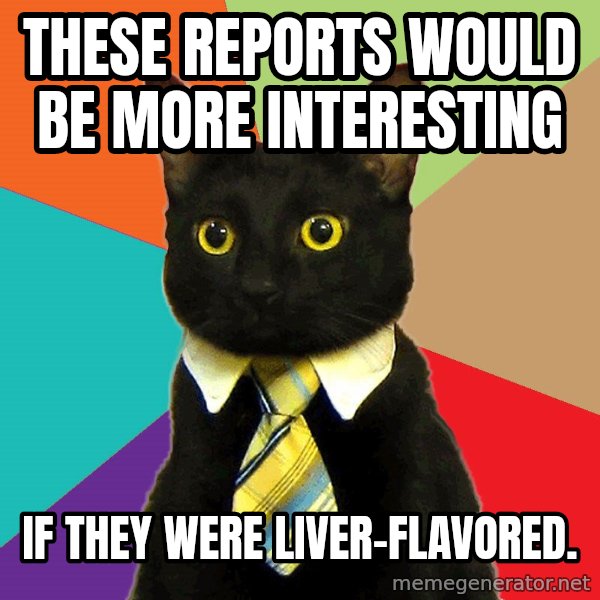 Business Cat meme: these reports would be more interesting / if they were liver-flavored.