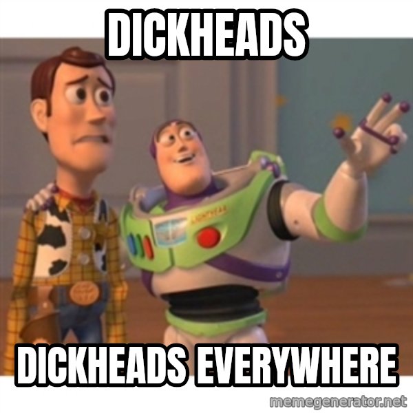 Toy story meme: Dickheads / Dickheads everywhere