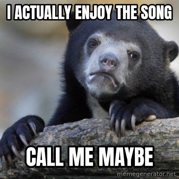 Confession Bear meme: I actually enjoy the song / Call me maybe