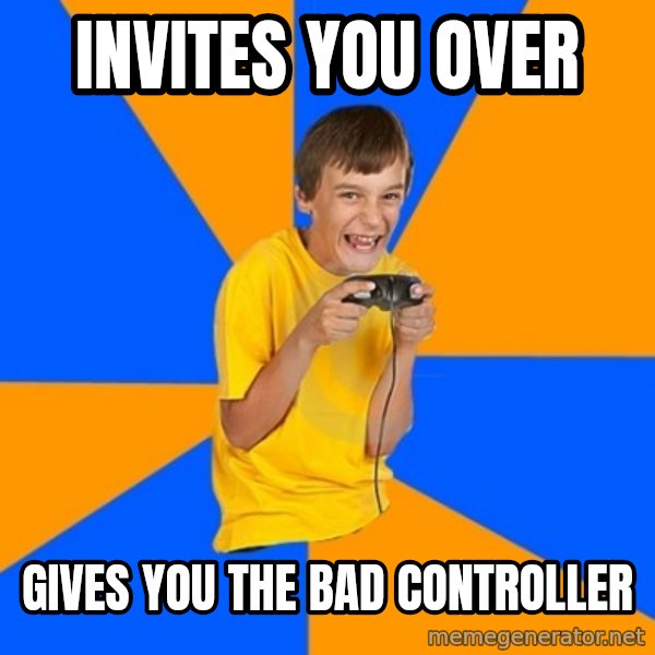 Annoying Gamer Kid meme: invites you over / gives you the bad controller