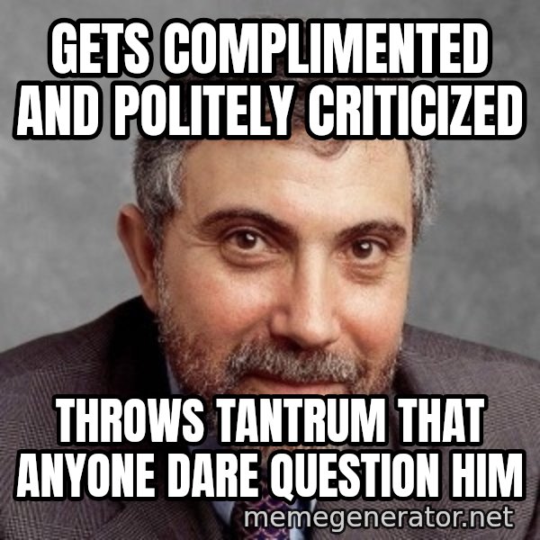 Krugman meme: Gets complimented and politely criticized / Throws tantrum that anyone dare question him