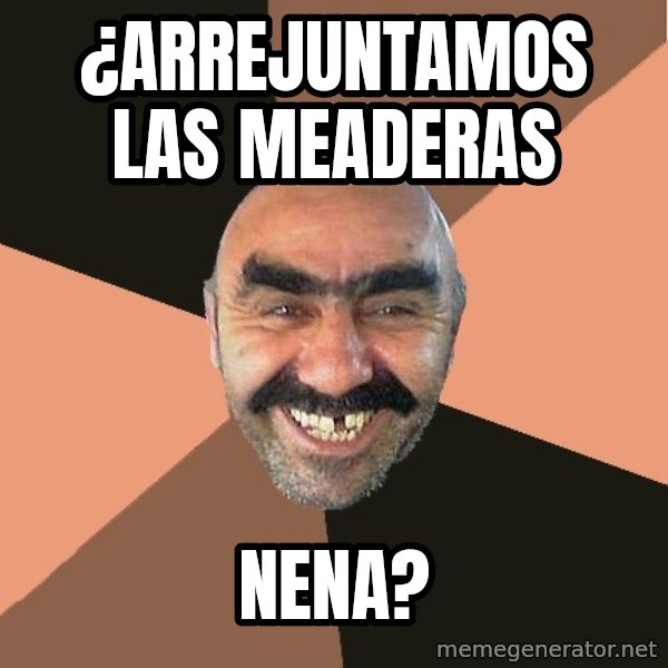 Provincial Man meme: ¿Arrejuntamos las meaderas / nena?