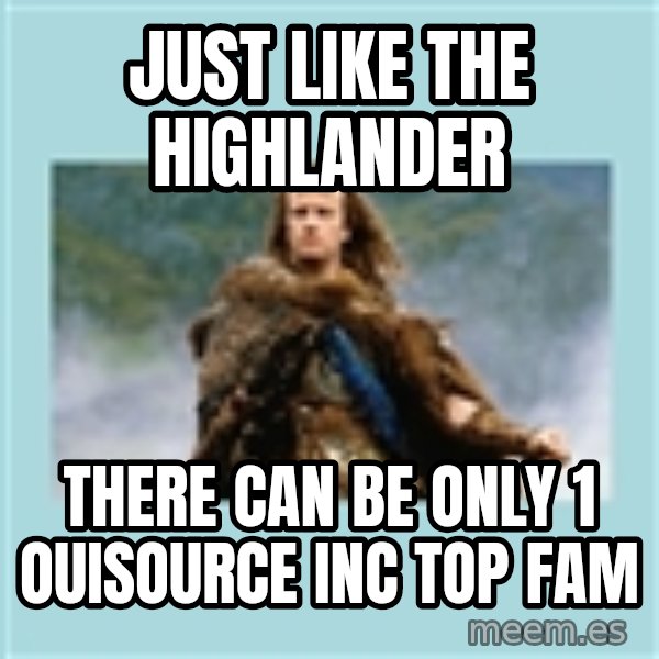 Highlander there can be only one meme: JUST LIKE THE HIGHLANDER / THERE CAN BE ONLY 1 OUISOURCE INC TOP FAM