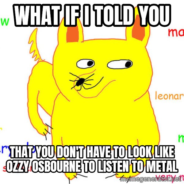 What If I Told You meme: what if i told you / that you don't have to look like ozzy osbourne to listen to metal
