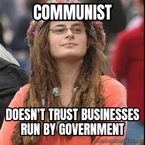 College Liberal meme: Communist / doesn't trust businesses run by government