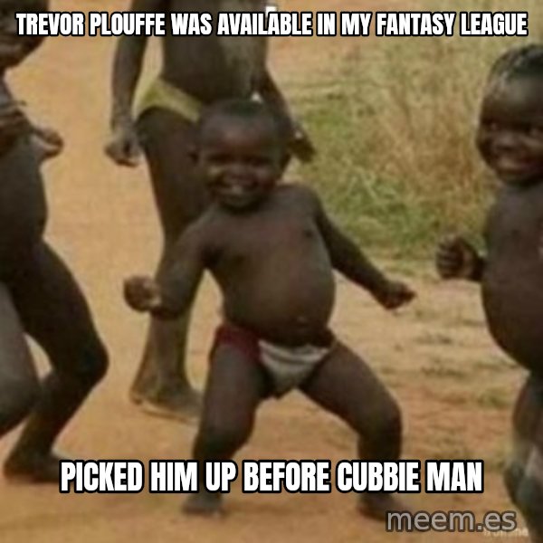 Black Kid meme: Trevor Plouffe was available in my fantasy league / Picked him up before Cubbie Man