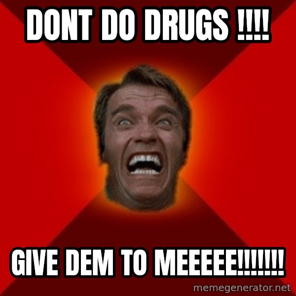 Angry Arnold meme: dont do drugs !!!! / give dem to meeeee!!!!!!!