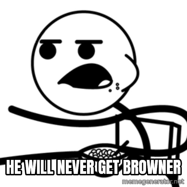 Cereal Guy meme: he will never get browner