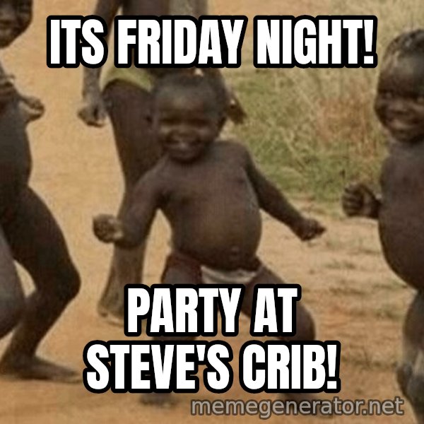 Success African Kid meme: its friday night! / Party at steve's crib!