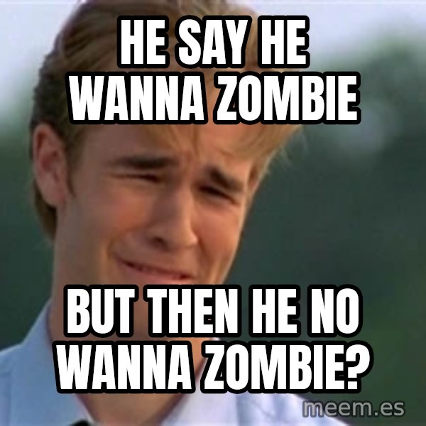 James Van Der Beek meme: he say he wanna zombie / but then he no wanna zombie?