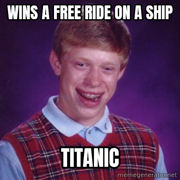 Bad Luck Brian meme: wins a free ride on a ship / titanic