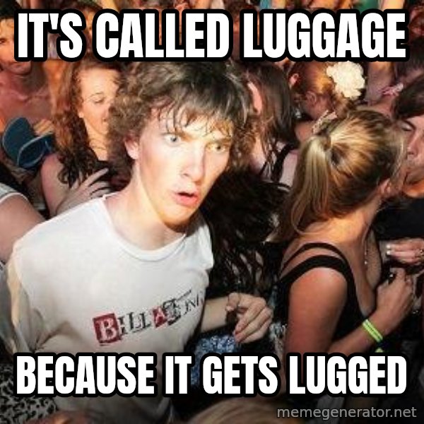 Sudden Realization Ralph meme: it's called luggage / because it gets lugged