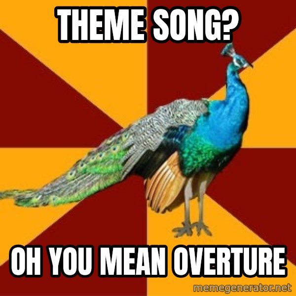 Thespian Peacock meme: Theme song? / Oh you meAN OVERTURE