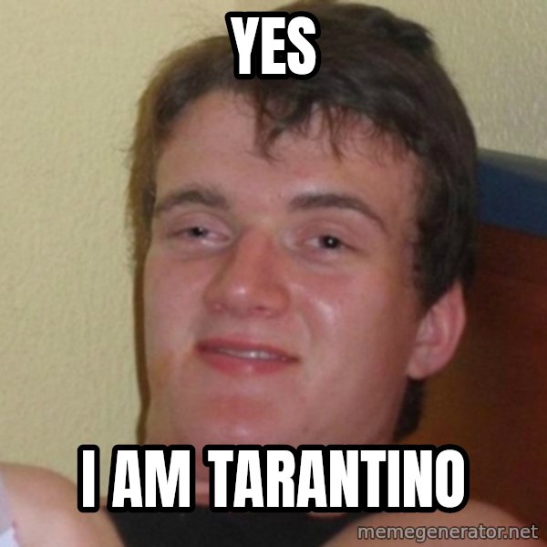 Really Stoned Guy meme: Yes / I am Tarantino