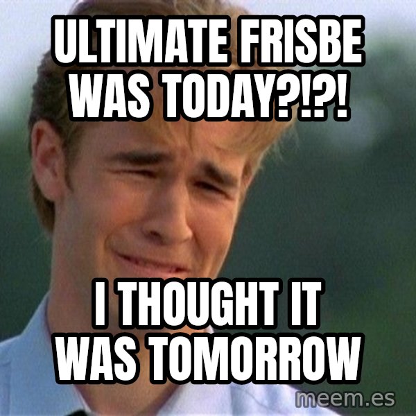 Crying Man meme: Ultimate Frisbe was today?!?! / I thought it was tomorrow