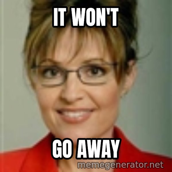 Sarah Palin meme: IT WON'T / GO AWAY
