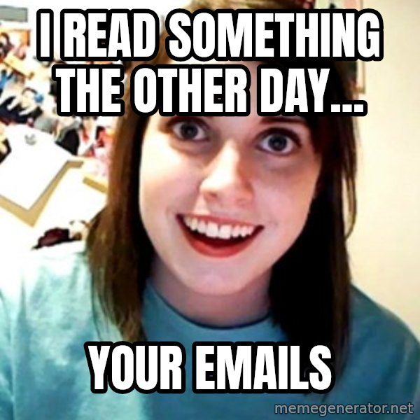 Overly Obsessed Girlfriend meme: i read something the other day... / your emails