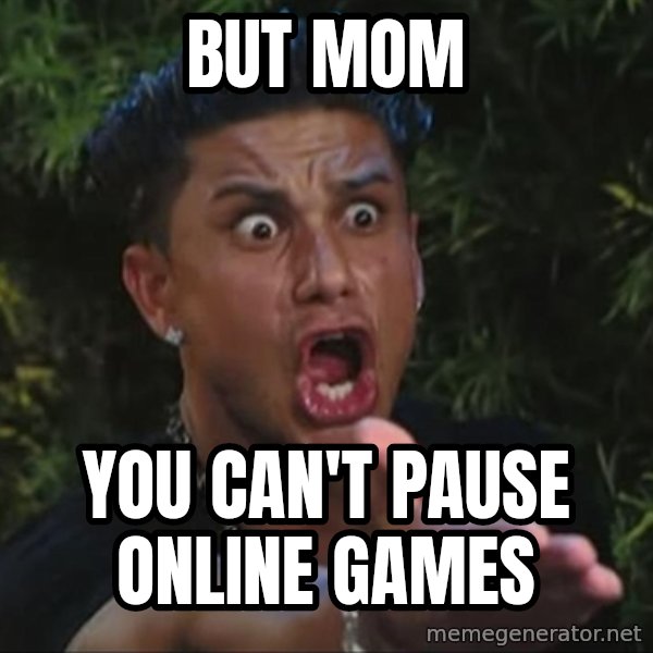 Pauly D meme: but mom / you can't pause online games