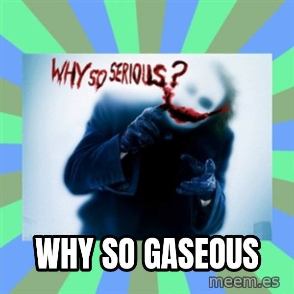 Why So Serious Meme meme: Why So GAseous