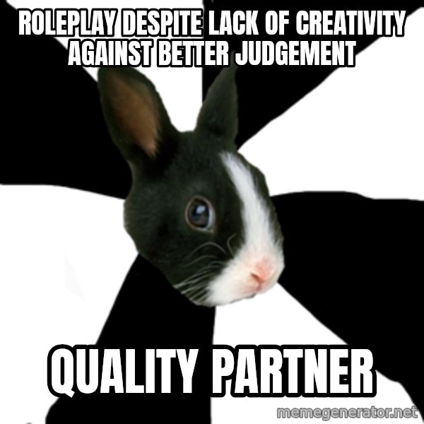 Roleplaying Rabbit meme: roleplay despite lack of creativity against better judgement / quality partner