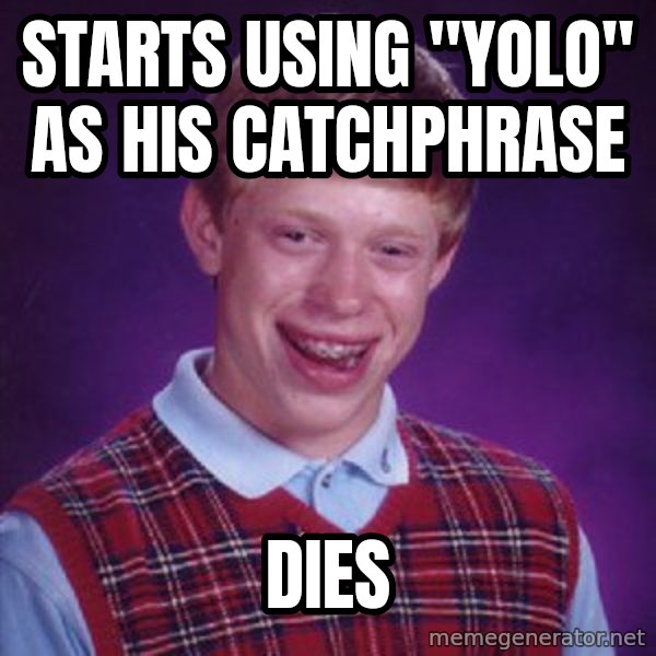 Bad Luck Brian Meme meme: starts using "yolo" as his catchphrase / dies