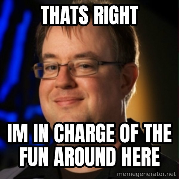 Jay Wilson Diablo 3 meme: Thats right / im in charge of the fun around here