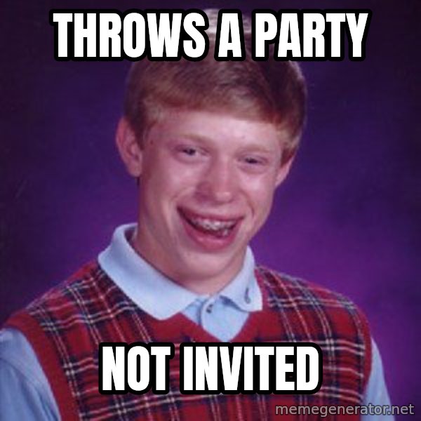 Bad Luck Brian meme: Throws a party / Not invited