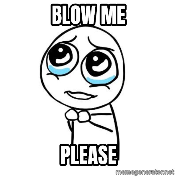 pleaseguy  meme: blow me / please