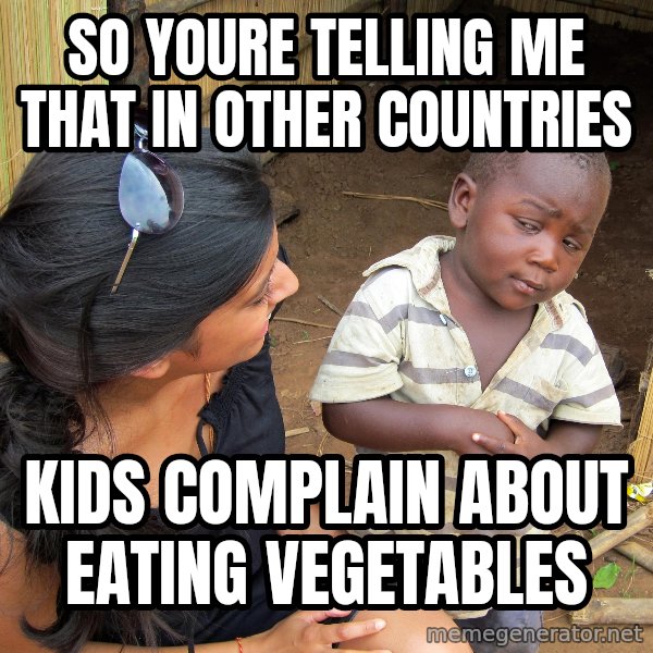 Skeptical 3rd World Kid meme: So yOure telling me that in other countries / Kids complain about eating vegetables