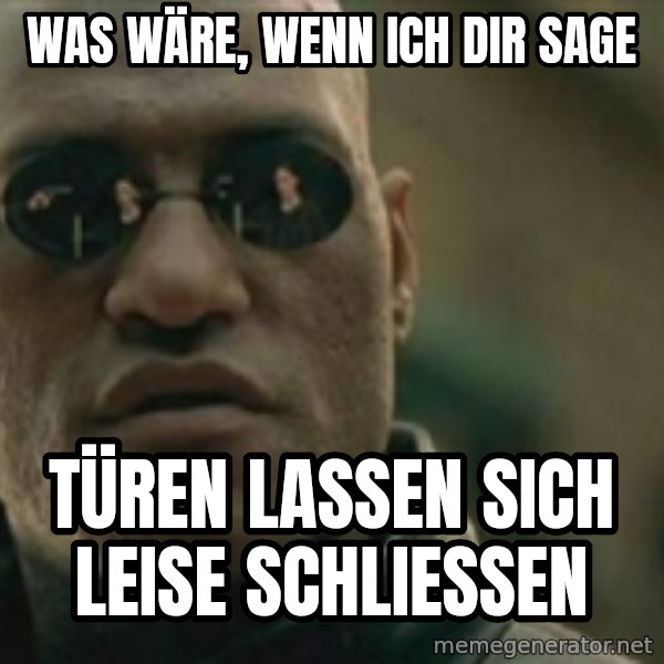 Scumbag Morpheus meme: WaS wäre, WENN ICH DIR SAGE / Türen lassen sich leise schließen