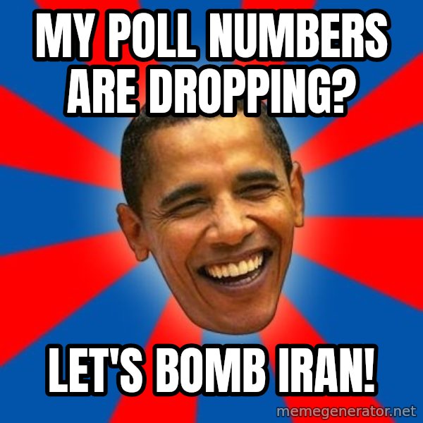 Obama meme: my poll numbers are dropping? / let's bomb iran!