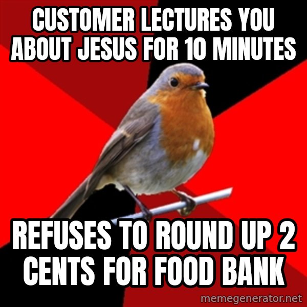 Retail Robin meme: Customer lectures you about jesus for 10 minutes / refuses to round up 2 cents for food bank