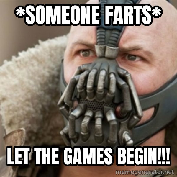 Bane meme: *Someone Farts* / Let the games begin!!!