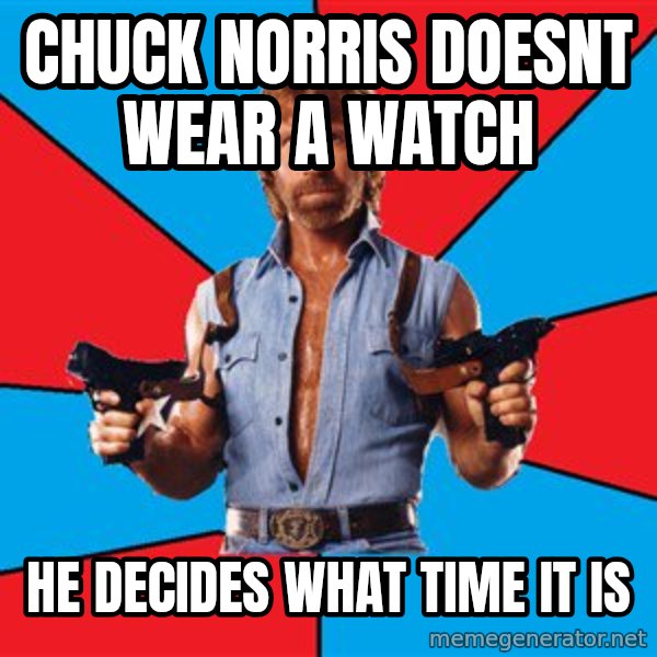 Chuck Norris  meme: Chuck norris doesnt wear a watch / he decides what time it is