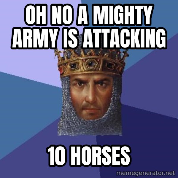 Age Of Empires meme: Oh no a mighty army is attacking / 10 horses
