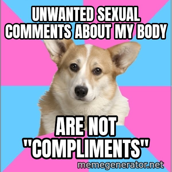 Critical Feminist Corgi meme: unwanted sexual comments about my body / are not "compliments"