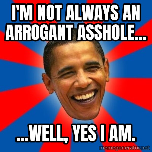Obama meme: I'm not always an arrogant asshole... / ...well, yes i am.