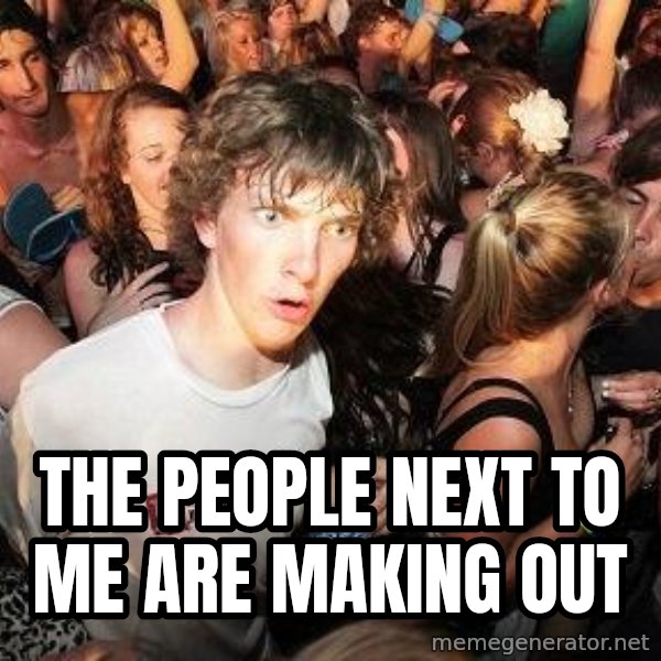 Sudden Realization Ralph meme: THE PEOPLE NEXT TO ME are making out
