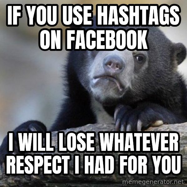 Confession Bear meme: if you use hashtags on facebook / i will lose whatever respect i had for you