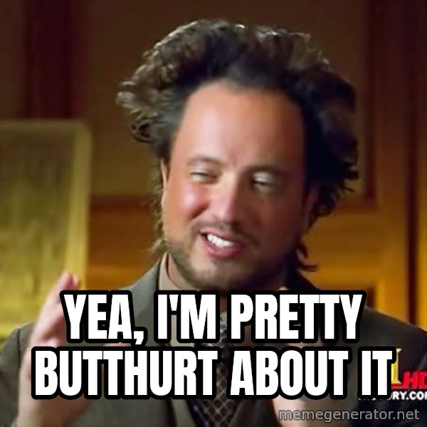 Ancient Aliens meme: yea, i'm pretty butthurt about it