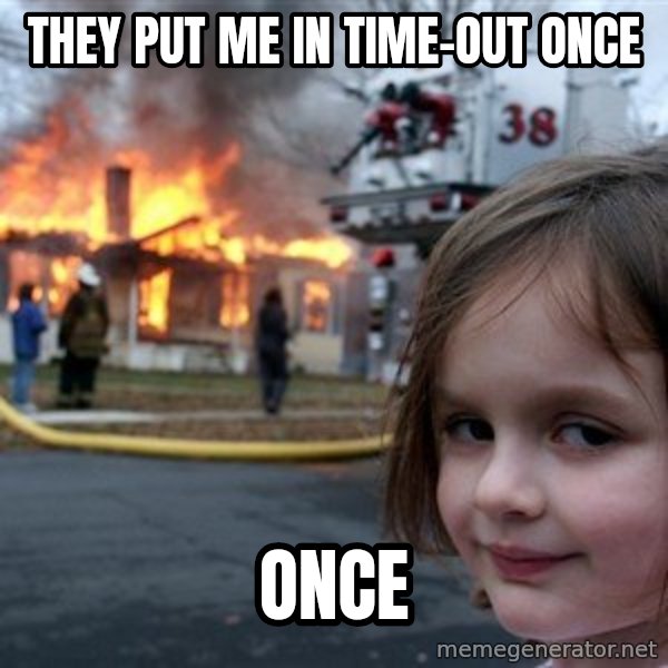 Disaster Girl meme: They put me in time-out once / once