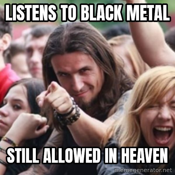 Ridiculously Photogenic Metalhead meme: listens to Black metal / still allowed in heaven