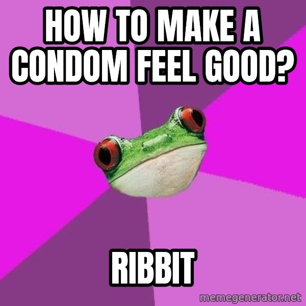 Foul Bachelorette Frog meme: How to make a condom feel good? / Ribbit