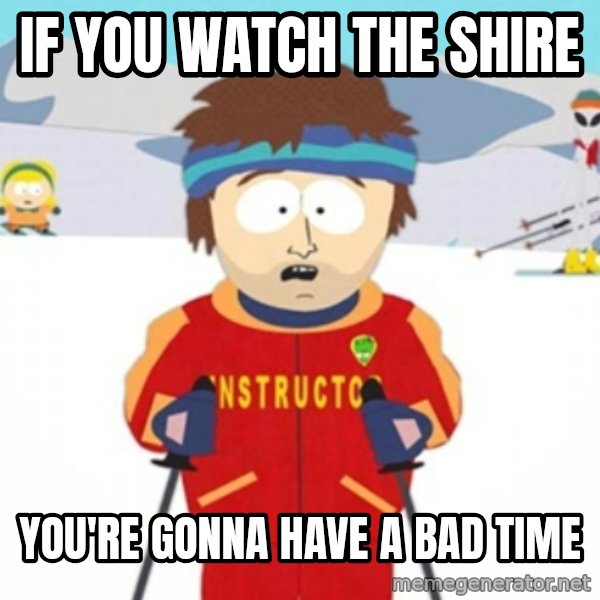 Bad time ski instructor 1 meme: If you watch the shire / you're gonna have a bad time