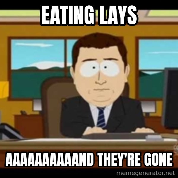 south park aand it's gone meme: eating lays / aaaaaaaaaand they're gone