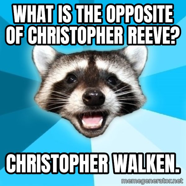 Lame Pun Coon meme: What is the opposite of christopher reeve? / christopher walken.
